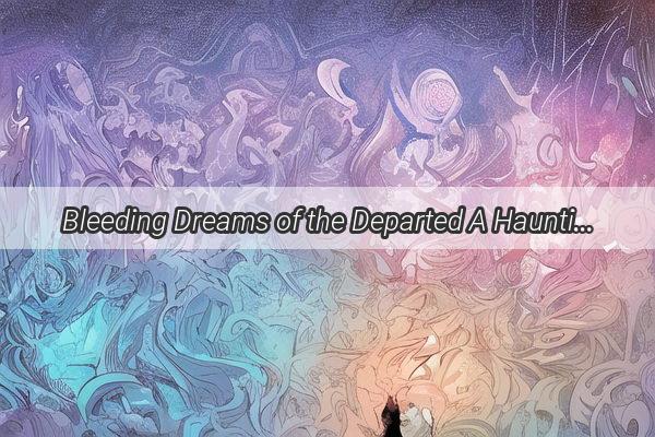 Bleeding Dreams of the Departed A Haunting Journey Through the Veil of Sleep